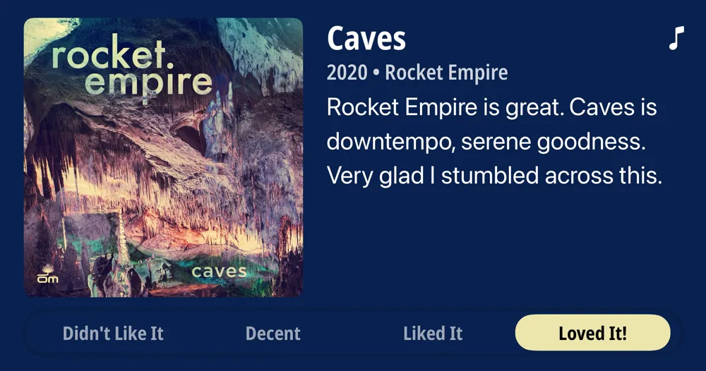 Caves • 2020 • Rocket Empire • Rocket Empire is great. Caves is downtempo, serene goodness. Very glad I stumbled across this. • Loved It!