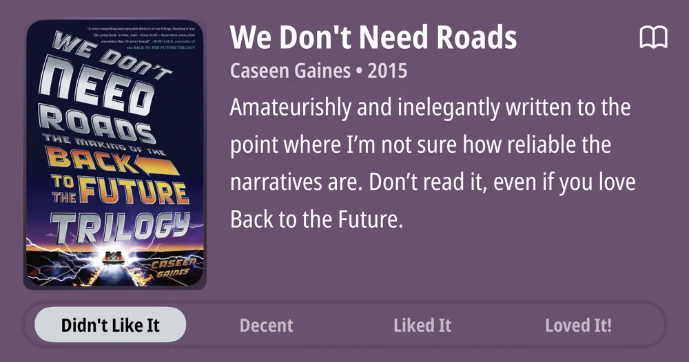 We Don't Need Roads • Caseen Gaines • 2015 • Amateurishly and inelegantly written to the point where I'm not sure how reliable the narratives are. Don't read it, even if you love Back to the Future. • Didn't Like It